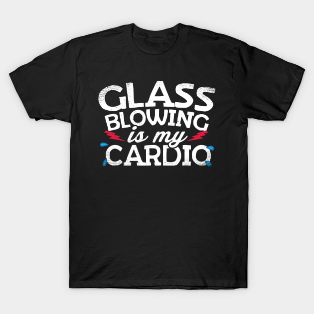 Glass Blowing Is My Cardio T-Shirt by thingsandthings